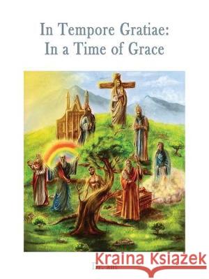 In Tempore Gratiae: In a Time of Grace Anthony Vento 9781365198762 Anthony Vento