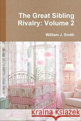 The Great Sibling Rivalry: Volume 2 William J. Smith 9781365203787 Lulu.com