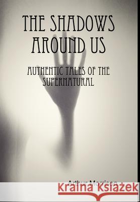 The Shadows Around Us Arthur Morrison 9781365205255