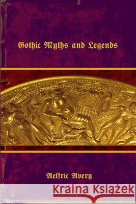 Gothic Myths and Legends Aelfric Avery 9781365207822