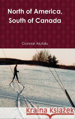 North of America, South of Canada Gunnar Alutalu 9781365214561