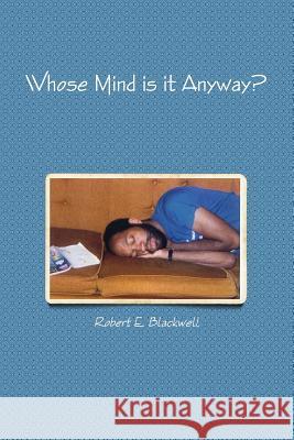 Whose Mind is it Anyway? Blackwell, Robert E. 9781365215209