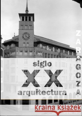 Zaragoza. Arquitectura. Siglo XX. Tipologías (blanco y negro) Martínez Verón, Jesús 9781365219160