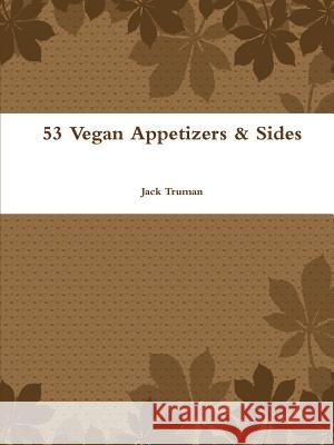 53 Vegan Appetizers & Sides Jack Truman 9781365219771