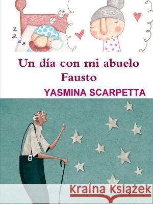 Un Dia Con Mi Abuelo Fausto Yasmina Scarpetta 9781365220524 Lulu.com