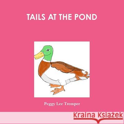 TAILS AT THE POND Peggy Lee Tremper 9781365226403