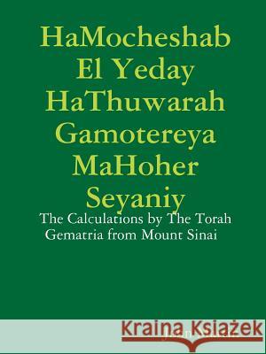 HaMocheshab El Yeday HaThuwarah Gamotereya MaHoher Seyaniy - The Calculations by The Torah Gematria from Mount Sinai Martin, John 9781365229855