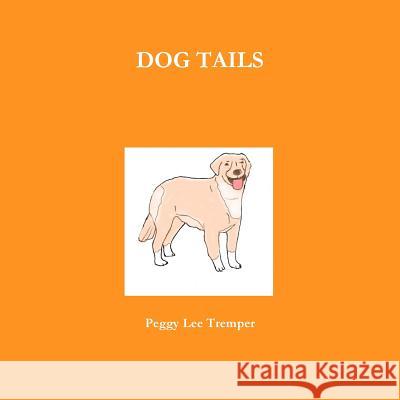 DOG TAILS Peggy Lee Tremper 9781365239328