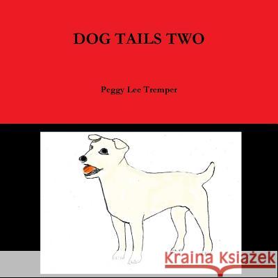 DOG TAILS TWO Peggy Lee Tremper 9781365242519