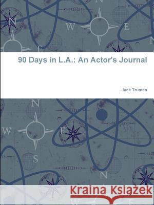 90 Days in L.A.: An Actor's Journal Jack Truman 9781365249648