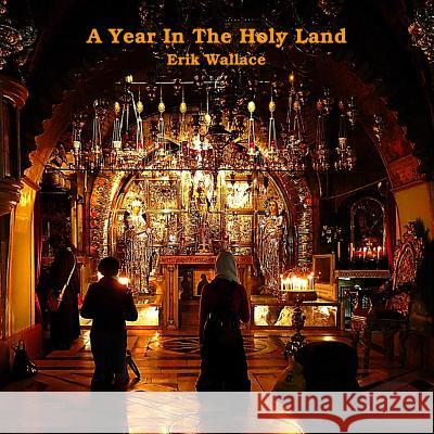 A Year in the Holy Land Erik Wallace 9781365251580