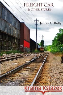 Freight Car Jeffrey G. Kelly 9781365251627