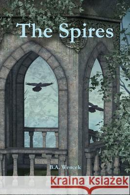 The Spires B. A. Wencek 9781365257230 Lulu.com