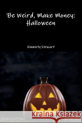 Be Weird, Make Money: Halloween Kimberly Stewart 9781365274053