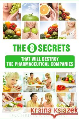 The 8 Secrets That Will Destroy the Pharmaceutical Companies Christa Krzeminski 9781365274909