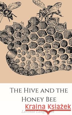 The Hive and the Honey-Bee Lorenzo Langstroth 9781365279140 Lulu.com