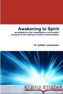 Awakening to Spirit Dr Juliette Lachemeier 9781365280894