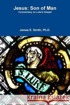 Jesus: Son of Man Ph.D., James E. Smith 9781365284571 Lulu.com