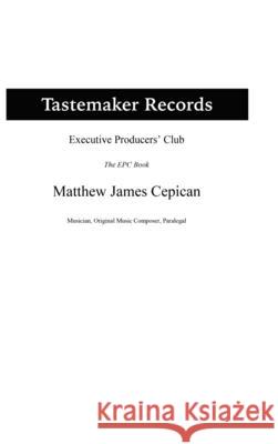 Tastemaker Records Executive Producers' Club the EPC Book Matthew James Cepican 9781365294822 Lulu.com