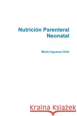 Nutrición Parenteral Neonatal Guía básica Inguanzo Ortiz, María 9781365296505