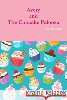 Avery and the Cupcake Palooza Dee Medrano 9781365297359