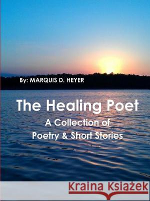 The Healing Poet Marquis Heyer 9781365300837 Lulu.com