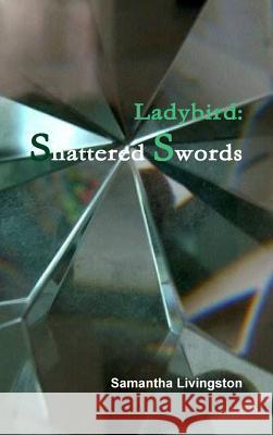 Ladybird: Shattered Swords Samantha Livingston 9781365309526 Lulu.com