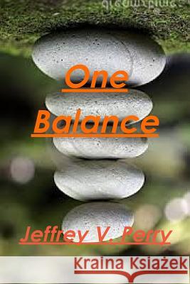 One Balance Jeffrey V. Perry 9781365310348 Lulu.com