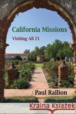 California Missions, Visiting All 21 Paul Rallion 9781365313363 Lulu.com