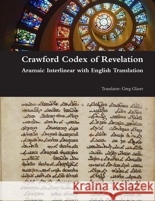 Crawford Codex of Revelation - Aramaic Interlinear with English Translation Greg Glaser 9781365323294 Lulu.com