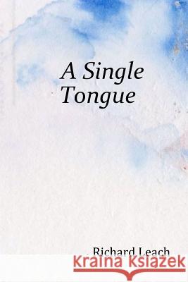 A Single Tongue Richard Leach 9781365323409 Lulu.com