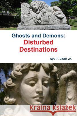Ghosts and Demons: Disturbed Destinations KyL Cobb 9781365325564 Lulu.com