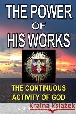 The Power of His Works Joseph Nathan Smith 9781365325823