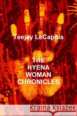 The Hyena Woman Chronicles Teejay Lecapois 9781365327605 Lulu.com