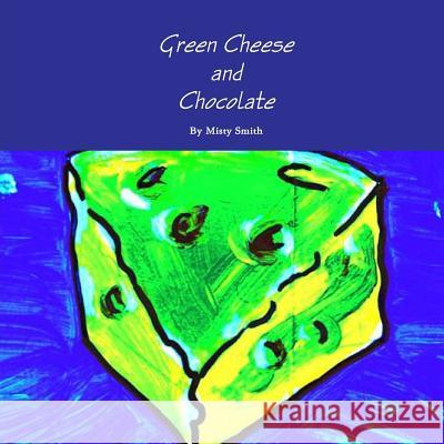 Green Cheese and Chocolate Misty Smith 9781365329265