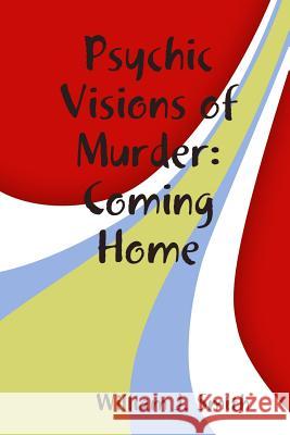 Psychic Visions of Murder:Coming Home William J. Smith 9781365334948 Lulu.com