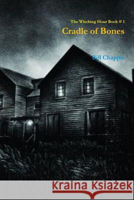 The Witching Hour Book #1 Cradle of Bones Bill Chapple 9781365337024