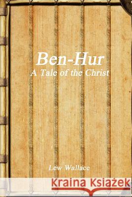 Ben-Hur: A Tale of the Christ Lew Wallace 9781365352607 Lulu.com