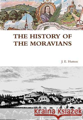 THE History of the Moravians J.E. Hutton 9781365352768