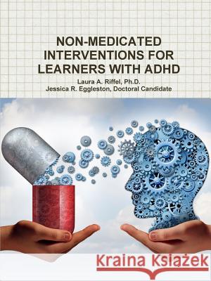 Non-Medicated Interventions for Learners with ADHD Ph.D., Laura A. Riffel, Jessica R. Eggleston 9781365357022