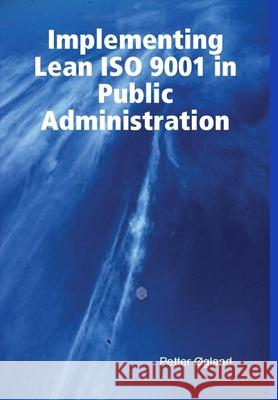 Implementing Lean ISO 9001 in Public Administration Petter Ogland 9781365362347