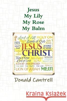 Jesus My Lily My Rose My Balm Donald Cantrell 9781365363320 Lulu.com