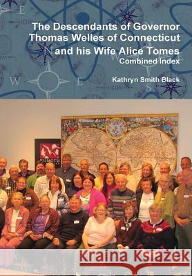 The Descendants of Governor Thomas Welles of Connecticut and his Wife Alice Tomes, Combined Index Black, Kathryn Smith 9781365369407