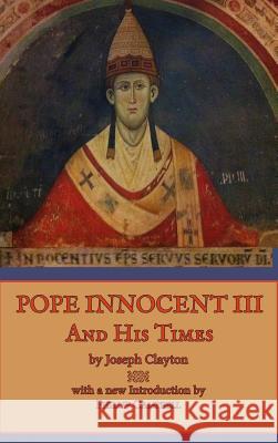 Pope Innocent III and His Times Joseph Clayton Phillip Campbell 9781365373077 Lulu.com