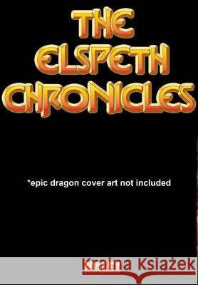 The Elspeth Chronicles *epic dragon art not included Andrew Mitchell 9781365374036