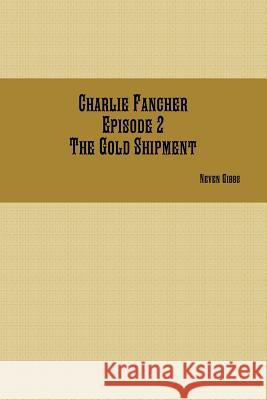 Charlie Fancher Episode 2 the Gold Shipment Neven Gibbs 9781365378492