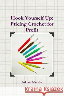 Hook Yourself Up: Pricing Crochet for Profit Sedruola Maruska 9781365378546