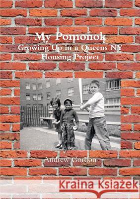My Pomonok: Growing Up in a Queens Ny Housing Project Andrew Gordon 9781365378935 Lulu.com