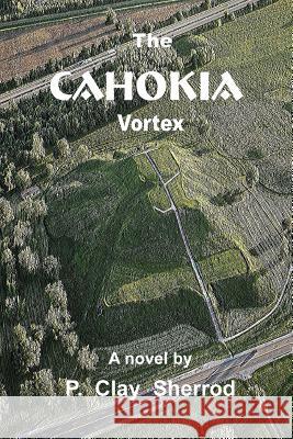 The CAHOKIA Vortex Sherrod, P. Clay 9781365382000