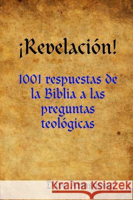 ¡Revelación!: 1001 respuestas de la Biblia a las preguntas teológicas Armstrong, Dave 9781365383304